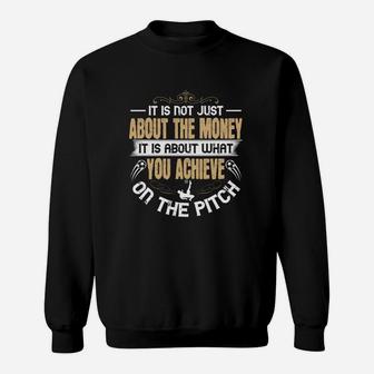 It Is Not Just About The Money It Is About What You Achieve On The Pitch Sweat Shirt - Seseable
