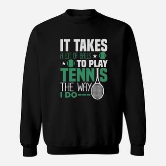 It Takes A Lot Of Balls To Play Tennis The Way I Do Sweatshirt - Seseable