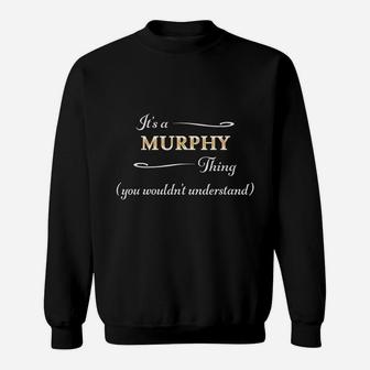 Its A Murphy Thing You Wouldnt Understand Name Gift Sweat Shirt - Seseable