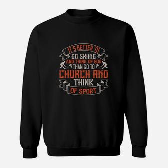 It’s Better To Go Skiing And Think Of God Than Go To Church And Think Of Sport Sweat Shirt - Seseable