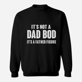 Its Not A Dad Bod Its A Father Figure Fathers Day Sweat Shirt - Seseable