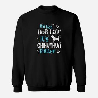 Its Not Dog Hair Its Chihuahua Glitter Sweat Shirt - Seseable