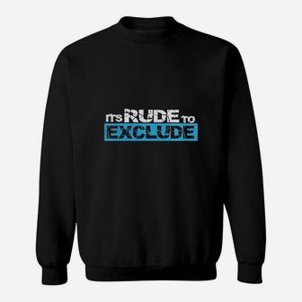 Its Rude To Exclude - Distressed Slogan Anti Bullying Shirt Sweat Shirt - Seseable