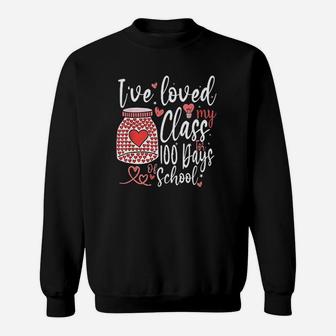 Ive Loved My Class For 100 Days Of School 100th Day Teacher Day Sweat Shirt - Seseable