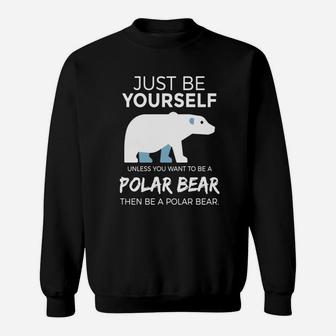 Just Be Yourself Unless You Want To Be A Polar Bear T-shirt Sweatshirt