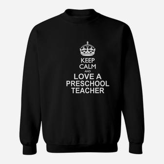 Keep Calm And Love A Preschool Teacher Sweat Shirt - Seseable