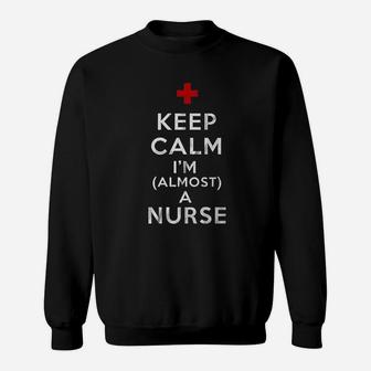 Keep Calm I Am Almost A Nurse Sweat Shirt - Seseable