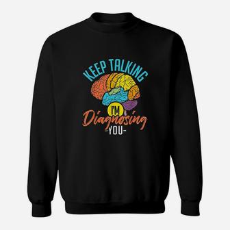 Keep Talking Im Diagnosing You Psychology Sweatshirt - Seseable