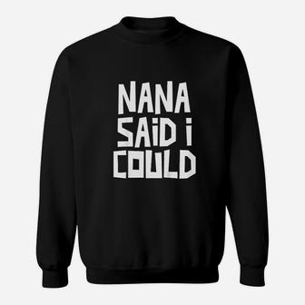 Kids Nana Said I Could Funny Grandchild Grandson Granddaughter Sweatshirt - Seseable