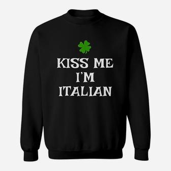 Kiss Me I Am Italian St Patricks Day Irish Italy Sweatshirt - Seseable