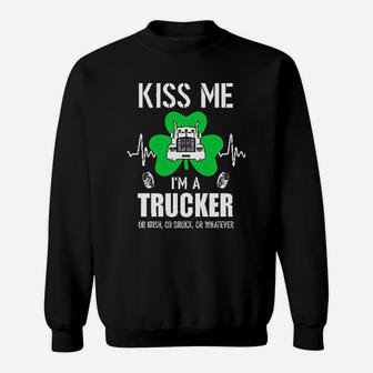 Kiss Me Im A Trucker On Irish Or Drunk Or Whatever Sweat Shirt - Seseable