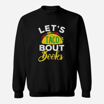 Let Taco About Books Funny Mexican Pun Bookworm Sweat Shirt - Seseable