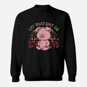 Let That Go Pig Cute Farm Pig Lovers Namaste Yoga Sweat Shirt - Seseable