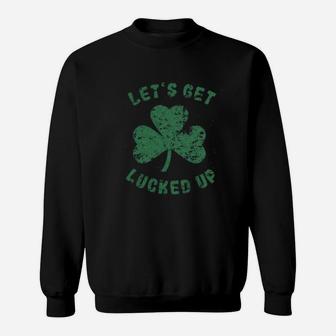 Lets Get Lucked Up Funny Saint Patricks Day Lucky Drinking Sweatshirt - Seseable