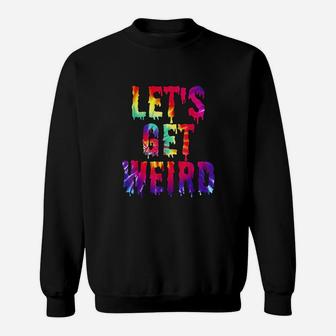 Lets Get Weird Jumbo Colorful Trippy Get Weird Sweatshirt - Seseable