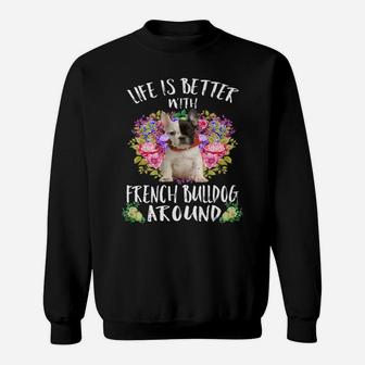 Life Is Better With French Bulldog Around Sweat Shirt - Seseable
