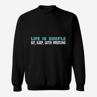 Life Is Simple Eat Sleep Catch Wrestling 2 Colors Sweat Shirt - Seseable