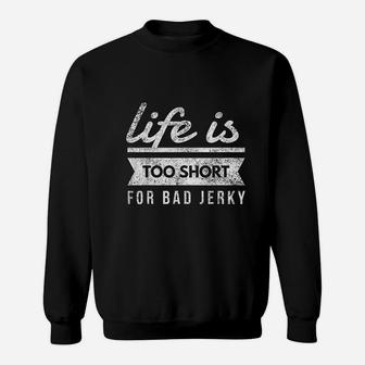 Life Is Too Short For Bad Beef Jerky Meat Sweat Shirt - Seseable