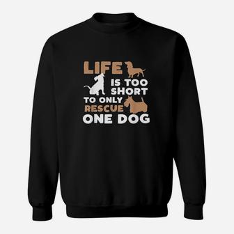 Life Is Too Short To Only Rescue One Dog Sweat Shirt - Seseable