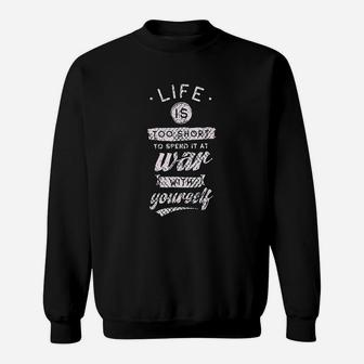 Life Is Too Short To Spend It At War With Yourself Sweatshirt - Seseable