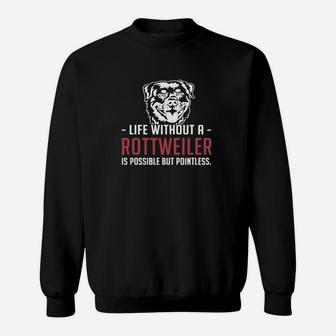 Life Without A Rottweiler Is Possible But Pointless Sweatshirt - Seseable