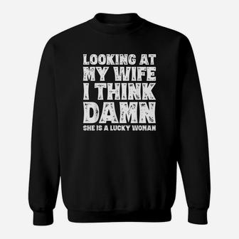 Look At My Wife I Thing She Is A Lucky Woman Sweat Shirt - Seseable