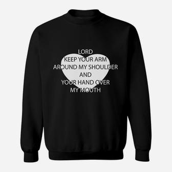 Lord Keep Your Arm Around My Shoulder And Your Hand Over My Mouth Sweatshirt - Seseable