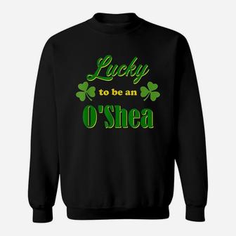 Lucky To Be An O'shea Irish Heritage Pride Gift Design Sweat Shirt - Seseable