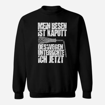 Lustiges Lehrer-Sweatshirt Mein Besen ist kaputt - Witziges Lehrergeschenk - Seseable