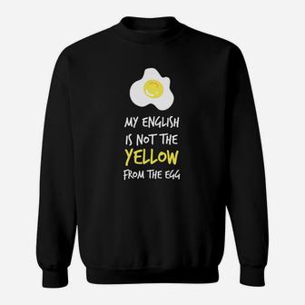 Lustiges Spruch-Sweatshirt My English is Not the Yellow from the Egg, Witziges Englischlehrer Hemd - Seseable