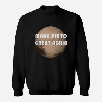 Make Pluto Great Again Funny Science Geek Space T Shirt Sweat Shirt - Seseable