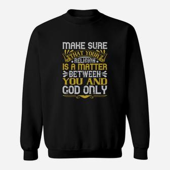 Make Sure That Your Religion Is A Matter Between You And God Only Sweat Shirt - Seseable