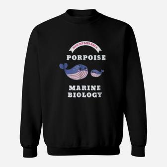 Marine Biology Now My Life Has A Porpoise Biology Pun Sweat Shirt - Seseable