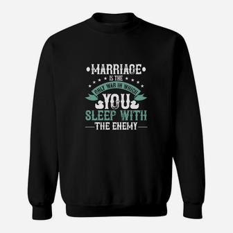 Marriage Is The Only War In Which You Sleep With The Enemy Sweat Shirt - Seseable