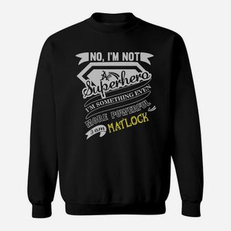 Matlock I'm Not Superhero More Powerful I Am Matlock Name Gifts T Shirt Sweatshirt - Seseable