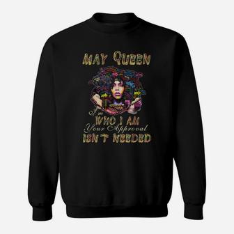 May Queen I Am Who I Am Your Approval Is Not Needed Birthday Sweatshirt | Seseable CA