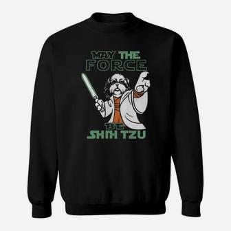 May The Force Be Shih Tzu Tshirt Sweat Shirt - Seseable
