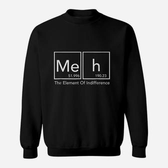 Meh The Element Of Indifference Funny Periodic Table Sweatshirt - Seseable