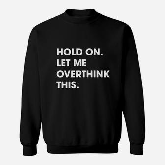 Mens Hold On Let Me Overthink This Sweatshirt - Seseable