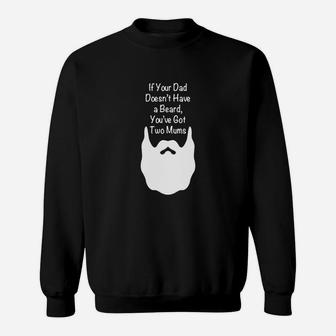 Mens If Your Dad Doesnt Have Beard, Youve Got Two Mums Shirt Sweat Shirt - Seseable