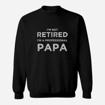 Mens Im Not Retired Im A Professional Papa For Fathers Sweat Shirt - Seseable