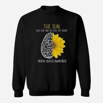 Mental Health Aware The Sun Will Rise And We Will Try Again Sweatshirt - Seseable