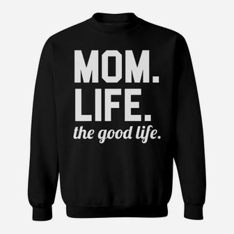 Mom Life Is The Good Life Mothers Day Sweat Shirt - Seseable