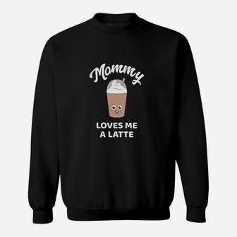 Mommy Loves Me A Latte Sweat Shirt - Seseable