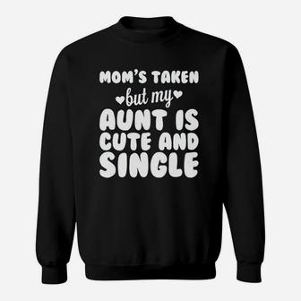 Moms Taken But My Aunt Is Cute And Single Sweat Shirt - Seseable
