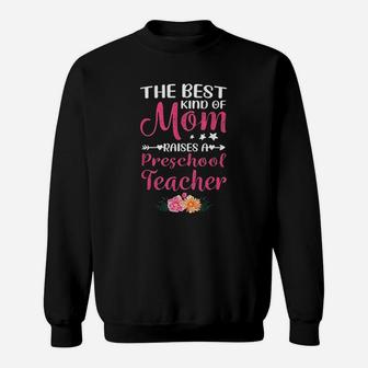 Mothers Day Best Kind Of Mom Raises A Preschool Teacher Sweat Shirt - Seseable