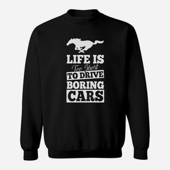Mustang-life Is Too Short To Drive Boring Cars Sweatshirt - Seseable