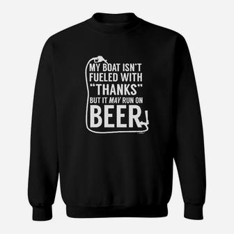 My Boat Isnt Fueled With Thanks May Run On Beer Sweatshirt - Seseable