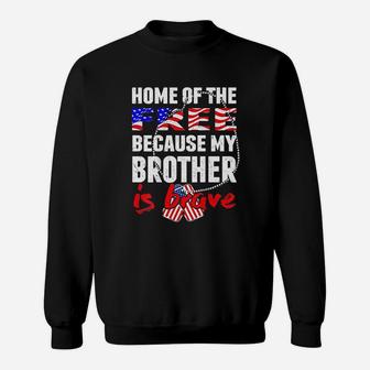 My Brother Is Brave Home Of The Free Proud Army Sibling Gift Sweat Shirt - Seseable