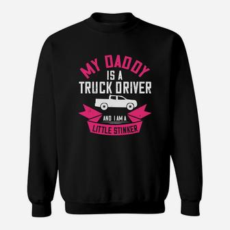 My Daddy Is A Truck Driver And I Am A Little Stinker Sweat Shirt - Seseable